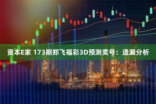 资本E家 173期郑飞福彩3D预测奖号：遗漏分析